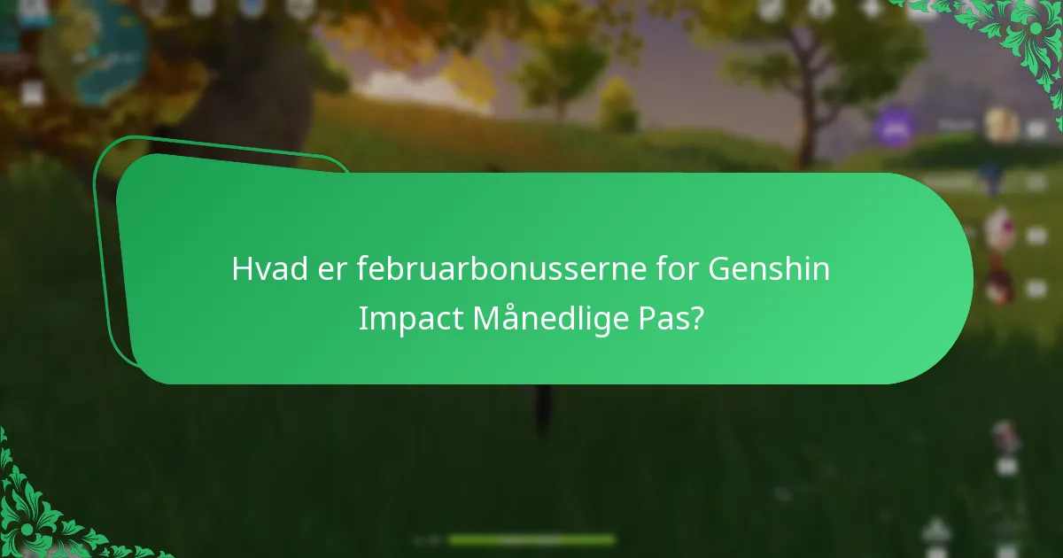 Hvad er februarbonusserne for Genshin Impact Månedlige Pas?