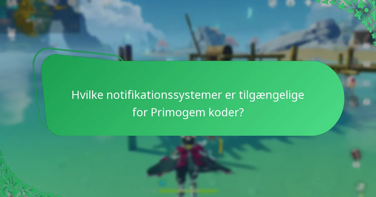 Hvilke notifikationssystemer er tilgængelige for Primogem koder?