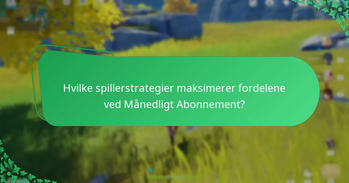 Hvilke spillerstrategier maksimerer fordelene ved Månedligt Abonnement?